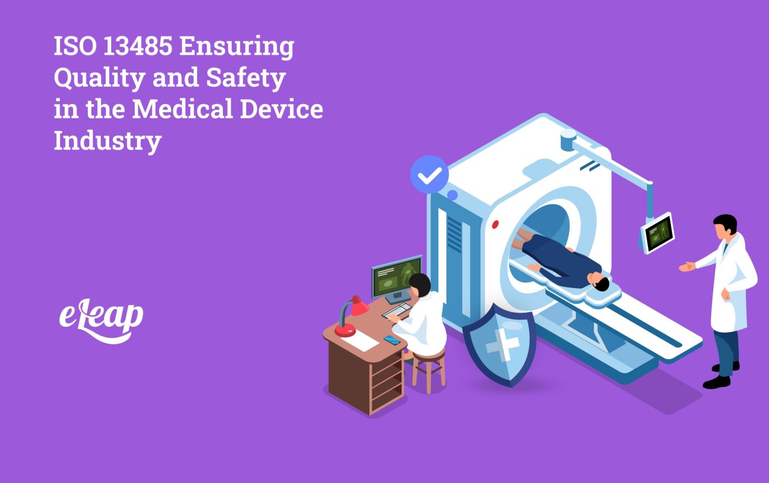 ISO 13485 Ensuring Quality and Safety in the Medical Device Industry